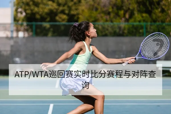 ATP/WTA巡回赛实时比分赛程与对阵查询