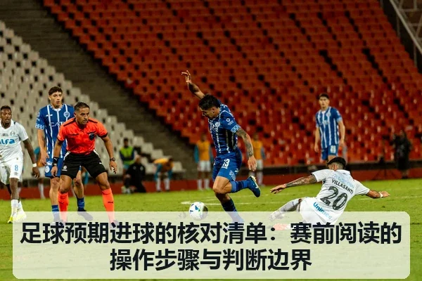 足球预期进球的核对清单:赛前阅读的操作步骤与判断边界